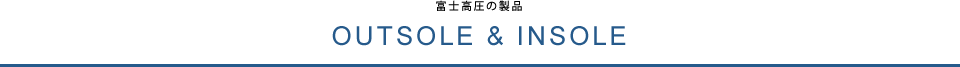 OUTSOLE & INSOLE 富士高圧の製品